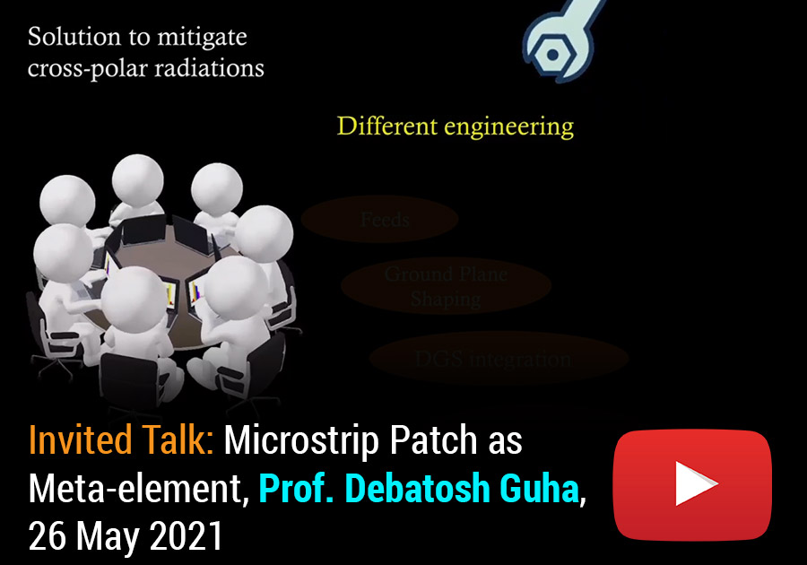 Invited Talk: Microstrip Patch as Meta-element, Prof. Debatosh Guha, 26 May 2021